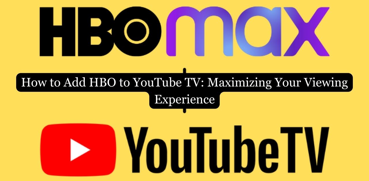 How to Add HBO to YouTube TV: Maximizing Your Viewing Experience