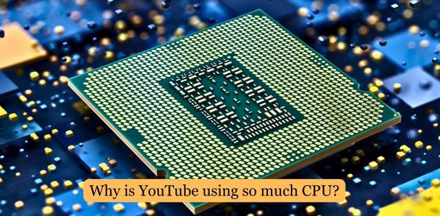 Why is YouTube using so much CPU