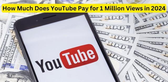 How Much Does YouTube Pay for 1 Million Views in 2024