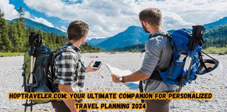Hoptraveler.com: Your Ultimate Companion for Personalized Travel Planning 2024