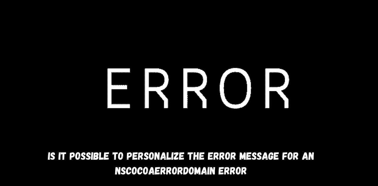 Is it Possible to Personalize the Error Message for an NSCocoaErrorDomain Error?